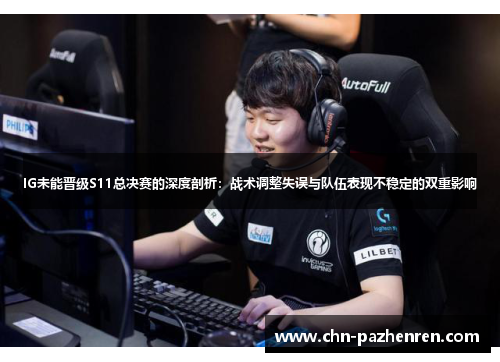 IG未能晋级S11总决赛的深度剖析：战术调整失误与队伍表现不稳定的双重影响