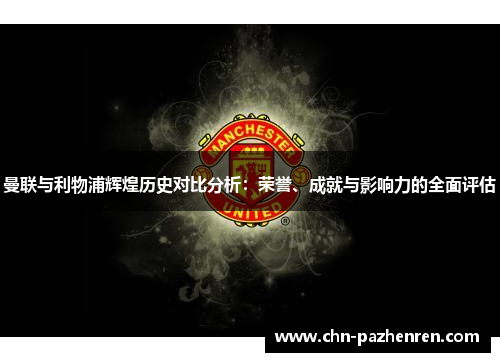 曼联与利物浦辉煌历史对比分析：荣誉、成就与影响力的全面评估